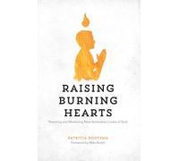 Raising Burning Hearts: Parenting and Mentoring Next Generation Lovers of God