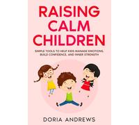 Raising Calm Children: Simple Tools to Help Kids Manage Emotions, Build Confidence, and Inner Strength (Raising Families- A Parenting Series)