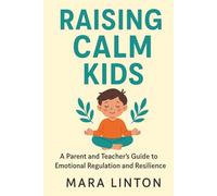 Raising Calm Kids: A Parent and Teacher’s Guide to Emotional Regulation and Resilience