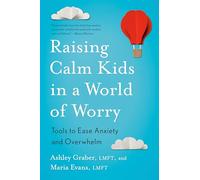 Raising Calm Kids in a World of Worry: Tools to Ease Anxiety and Overwhelm
