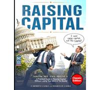 Raising Capital: A Practical Gude to Raising Money Without Losing Your Mind or your Equity