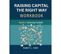 RAISING CAPITAL, THE RIGHT WAY - WORKBOOK: Module 2, Becoming Fundable