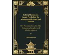 Raising Champions: Sports Psychology for Young Martial Artists and Athletes: How Parents and Coaches Build Confidence, Discipline, and Winning Mindsets
