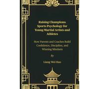 Raising Champions: Sports Psychology for Young Martial Artists and Athletes: How Parents and Coaches Build Confidence, Discipline, and Winning Mindsets
