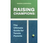 Raising Champions: The Ultimate Guide for Tennis Parents