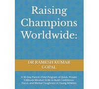 Raising Champions Worldwide:: A 90-Day Parent-Child Program of Quick, Proven 5-Minute Mindset Drills to Build Confidence, Focus, and Mental Toughness in Young Athletes