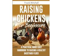 Raising Chickens for Beginners: A Practical Made Easy Handbook to Raising a Healthy Backyard Flock