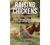Raising Chickens for Beginners: An In-depth Guide to Raising Chickens for Eggs and Meat with Tips for Sustainability and Cost Savings! (The ... Your Complete Guide to Sustainable Living)