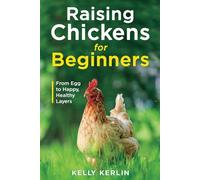 Raising Chickens for Beginners: From Egg to Happy Healty Layers