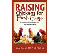 Raising Chickens For Fresh Eggs: Maximize Laying, Egg Quality, and Hen Happiness