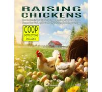 Raising Chickens: How to Sustain Your Garden’s Ecosystem, Keep Away Predators to Protect Your Flock, and Raise Healthy Chickens for Homegrown Eggs