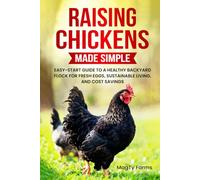 Raising Chickens Made Simple: Easy-Start Guide to a Healthy Backyard Flock for Fresh Eggs, Sustainable Living, and Cost Savings