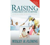 Raising Children On Purpose: Helping Your Children Find Their God-Given Calling (Updated and Expanded)