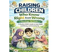 Raising Children Who Know Right from Wrong - Islamic Theology for Kids: A Muslim Child’s Guide to God, Right and Wrong, and Growing Up (Islamic books for kids)