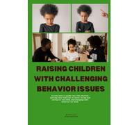 RAISING CHILDREN WITH CHALLENGING BEHAVIOR ISSUES: proven ways to guide your kids emotion, putting their behavior in check, loving and caring for the child, and changing their behavior for Good.