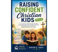 Raising Confident Christian Kids (Ages 6-12): How to Help Your Child Understand the Bible, Answer Difficult Questions, Strengthen Their Faith, and ... Love for God-Without Confusion or Overwhelm