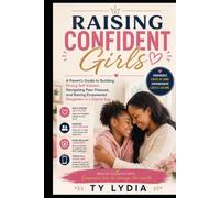 Raising Confident Girls: A Parent’s Guide to Building Strong Self-Esteem, Navigating Peer Pressure, and Raising Empowered Daughters in a Digital Age (The Connected & Confident Parenting Series)