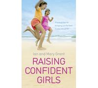 Raising Confident Girls: Practical tips for bringing out the best in your daughter