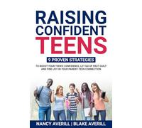 Raising Confident Teens: 9 Proven Strategies to Boost Your Teen's Confidence, Let Go of Past Guilt, and Find Joy in Your Parent-Teen Connection