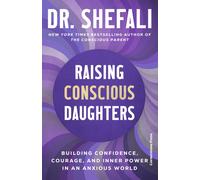 Raising Conscious Daughters : Building Confidence, Courage and Inner Power in an Anxious World