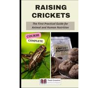 Raising Crickets: The First Practical Guide for Animal and Human Nutrition (Complete Course)