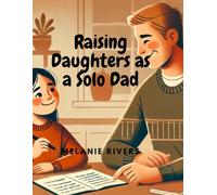 Raising Daughters as a Solo Dad: Navigating Girlhood and Womanhood (THE SINGLE DAD'S PLAY BOOK SERIES)