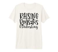 Raising Dogs is Exhausting for Dog Lovers Humor Premium T-Shirt