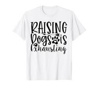 Raising Dogs is Exhausting for Dog Lovers Humor T-Shirt