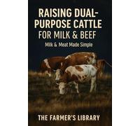Raising Dual-Purpose Cattle for Milk & Beef: A Beginner’s Guide to Breeds, Pasture Care, Nutrition, Milking, Calving & Low-Stress Herd Management