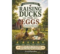 Raising Ducks For Eggs: A Beginners Guide to Backyard Duck Keeping and Fresh Egg Production (Backyard Homesteading Made Simple)