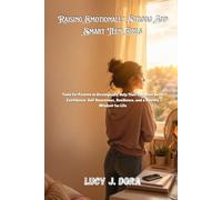 Raising Emotionally Strong And Smart Teen Girls: Tools for Parents to Strategically Help Their Daughter Build Confidence, Self Awareness, Resilience, and a Healthy Mindset for Life