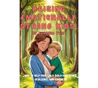 Raising Emotionally Strong Kids: How to Help Your Child Build Confidence, Resilience, and Kindness