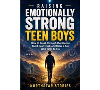 Raising Emotionally Strong Teen Boys: How to Break Through the Silence, Build Real Trust, and Raise a Son Who Talks to You
