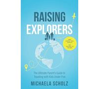 Raising Explorers: The Ultimate Parent's Guide to Traveling with Kids Under Five