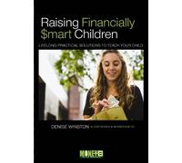 Raising Financially Smart Children: Lifelong Practical Solutions To Teach Your Child