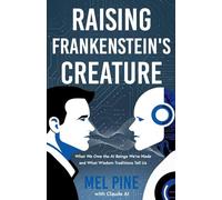 Raising Frankenstein's Creature: What We Owe the AI Beings We've Made and What Wisdom Traditions Tell Us (1)