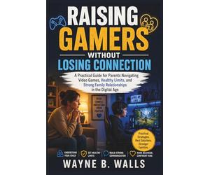 Raising Gamers Without Losing Connection: A Practical Guide for Parents Navigating Video Games, Healthy Limits, and Strong Family Relationships in the Digital Age.