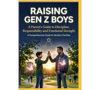 RAISING GEN Z BOYS | A Parent's Guide to Discipline, Responsibility and Emotional Strength | A Comprehensive Guide for Modern Families