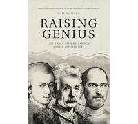Raising Genius: Mozart, Einstein, Jobs: The Price of Brilliance
