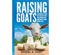 Raising Goats: A Beginner's Guide to a Healthy Herd, Milk Production and Quality Home Grown Meat (Essentials of Modern Livestock Management)