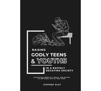 Raising Godly Teens and Youths in a Rapidly Decaying Society: Inculcating Biblical Norms and Culture in The Daily Life of Your Kids