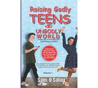 RAISING GODLY TEENS IN AN UNGODLY WORLD: PARENTING THE 21ST CENTURY TEENAGER