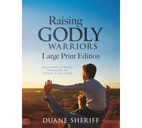 Raising Godly Warriors (Large Print Edition): Building Strong Families in Today’s Culture