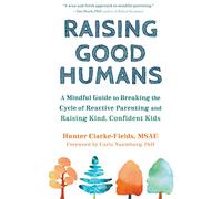 Raising Good Humans: A Mindful Guide to Breaking the Cycle of Reactive Parenting and Raising Kind, Confident Kids