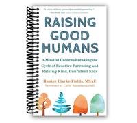 Raising Good Humans: A Mindful Guide to Breaking the Cycle of Reactive Parenting and Raising Kind, Confident Kids
