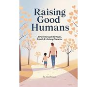 Raising Good Humans: A Parent's Guide to Values, Growth and Lifelong Character