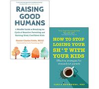 Raising Good Humans By Hunter Clarke-fields & How to Stop Losing Your Sh*t With Your Kids By Carla Naumburg PhD 2 Books Collection Set