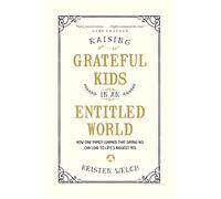 Raising Grateful Kids in an Entitled World: How One Family Learned That Saying No Can Lead to Life's BiggestYes
