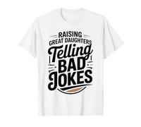 Raising Great Daughters Telling Bad Jokes Dad Fathers Day T-Shirt