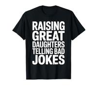 Raising Great Daughters Telling Bad Jokes Funny Fathers Day T-Shirt